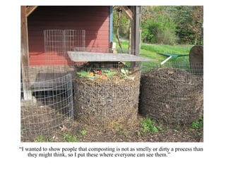 “ I wanted to show people that composting is not as smelly or dirty a process than they might think, so I put these where everyone can see them.” 
