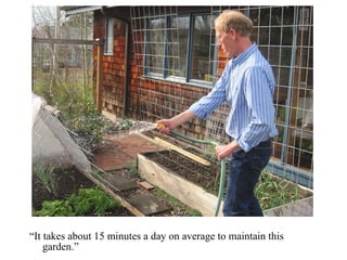 “ It takes about 15 minutes a day on average to maintain this garden.” 
