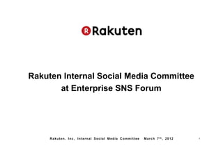 Rakuten Internal Social Media Committee
       at Enterprise SNS Forum




     Rakuten. Inc, Internal Social Media Commit...