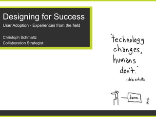 Designing for Success
User Adoption - Experiences from the field

Christoph Schmaltz
Collaboration Strategist
 