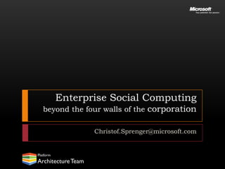 Enterprise Social Computing
beyond the four walls of the corporation

             Christof.Sprenger@microsoft.com
 