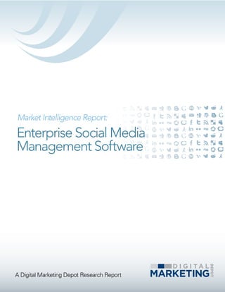 Market Intelligence Report:

Enterprise Social Media
Management Software




A Digital Marketing Depot Research Report
 