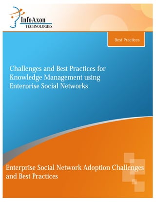 Best Practices




 Challenges and Best Practices for
 Knowledge Management using
 Enterprise Social Networks




Enterprise Social Network Adoption Challenges
and Best Practices
 