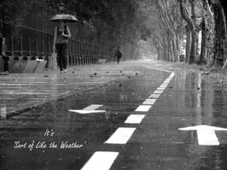 It’s 
‘Sort of Like the Weather’  