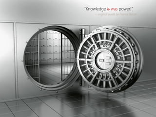 “Knowledge iswaspower!” 
~ original quote by Francis Bacon  