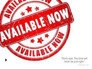 4 
“Don't wait. The time will never be just right.” 
~ Napoleon Hill  