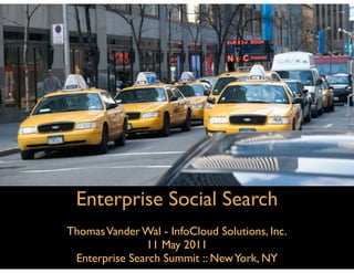 Enterprise Social Search
Thomas Vander Wal - InfoCloud Solutions, Inc.
               11 May 2011
 Enterprise Search Summit :: New York, NY
 