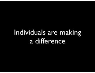 Individuals are making
a difference
 