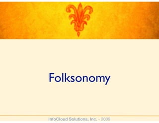 InfoCloud Solutions, Inc. - 2009
Object Identity
Metadata
Interest
Vocabulary
Deﬁnition
Folksonomy Triad
 