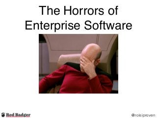 The Horrors of
Enterprise Software
@roisiproven
 