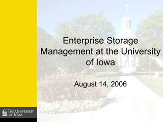 Enterprise Storage
Management at the University
of Iowa
August 14, 2006
 