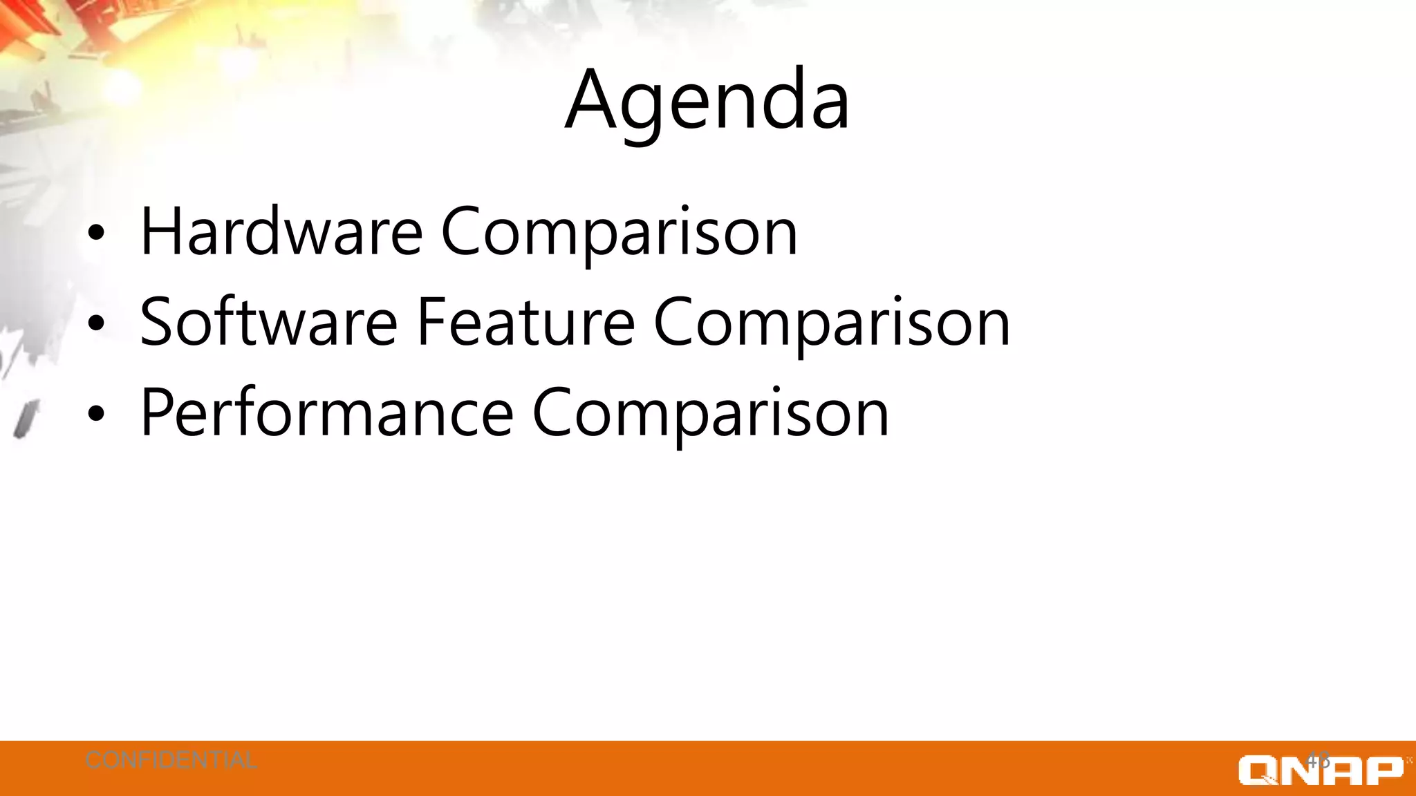 Agenda
• Hardware Comparison
• Software Feature Comparison
• Performance Comparison
48CONFIDENTIAL
 