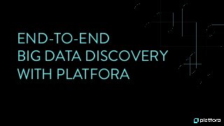 END-TO-END
BIG DATA DISCOVERY
WITH PLATFORA
 