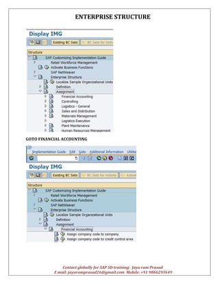 ENTERPRISE STRUCTURE
Contact globally for SAP SD training: Jaya ram Prasad
E mail: jayaramprasad26@gmail.com Mobile: +91 9866293649
GOTO FINANCIAL ACCOUNTING
 