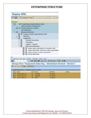 ENTERPRISE STRUCTURE
Contact globally for SAP SD training: Jaya ram Prasad
E mail: jayaramprasad26@gmail.com Mobile: +91 9866293649
 