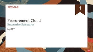 1
Procurement Cloud
Enterprise Structures
by PTT
1
 