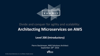 © 2016, Amazon Web Services, Inc. or its Affiliates. All rights reserved.
Level 200 (Introductory)
Pierre Steckmeyer, AWS Solutions Architect
September 28th, 2016
Architecting Microservices on AWS
Divide and conquer for agility and scalability:
 