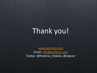 Thank you!
www.pozitron.com
Email: info@pozitron.com
Twitter: @Pozitron_Mobile, @isbecer
 