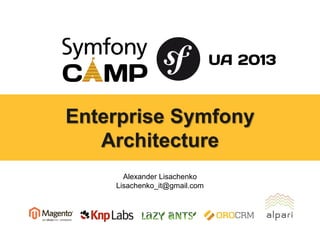 Enterprise Symfony
Architecture
Alexander Lisachenko
Lisachenko_it@gmail.com

 