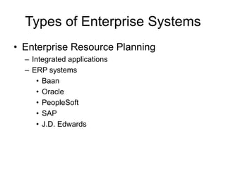 Types of Enterprise Systems
• ERP Implementation
– Modules
– “Vanilla” version
– Customizations
– Best practices
– Busines...