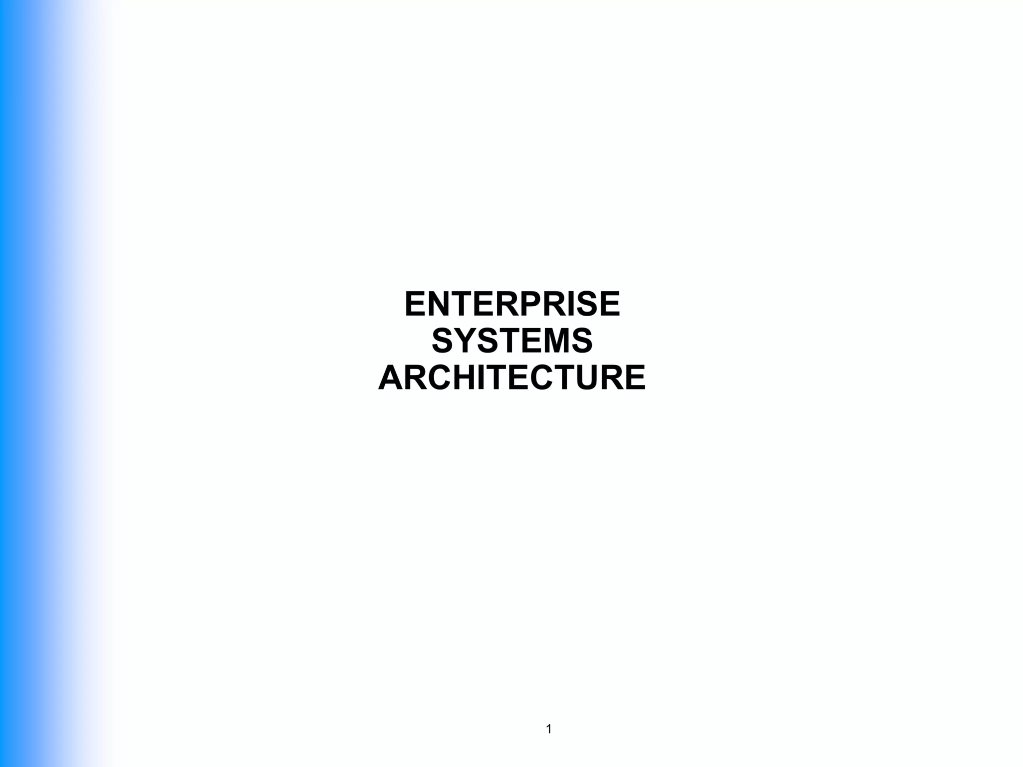 1
ENTERPRISE
SYSTEMS
ARCHITECTURE
 