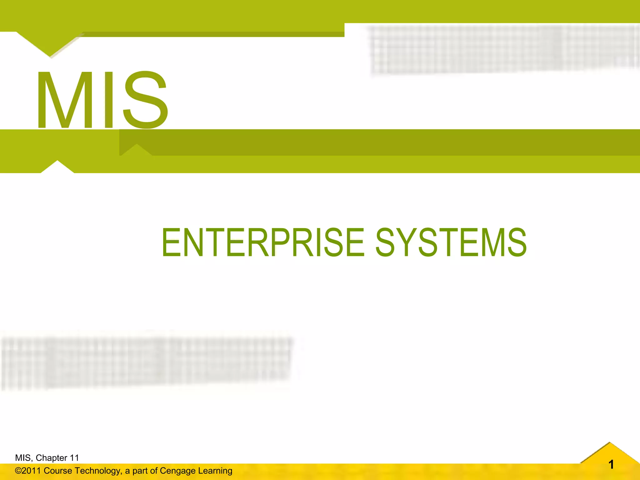 1
MIS, Chapter 11
©2011 Course Technology, a part of Cengage Learning
ENTERPRISE SYSTEMS
MIS
 