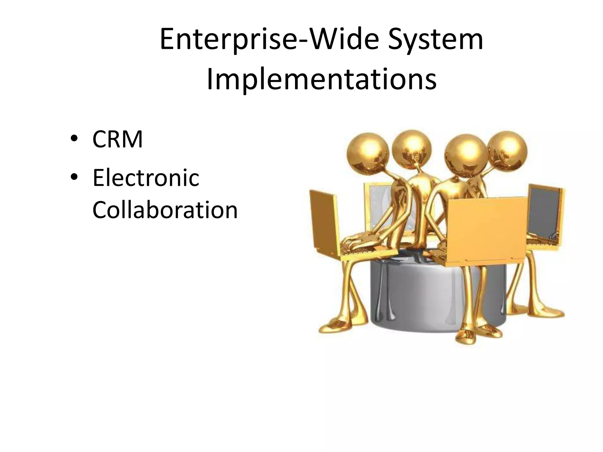 Enterprise-Wide System
          Implementations
• CRM
• Electronic
  Collaboration
 