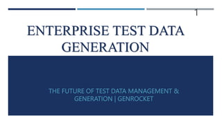 ENTERPRISE TEST DATA
GENERATION
THE FUTURE OF TEST DATA MANAGEMENT &
GENERATION | GENROCKET
1
 