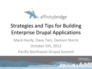 Strategies and Tips for Building
Enterprise Drupal Applications
Mack Hardy, Dave Tarc, Damien Norris
October 5th, 2013
Pacific Northwest Drupal Summit
 