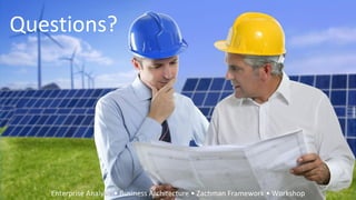Questions?
Enterprise Analysis • Business Architecture • Zachman Framework • Workshop
 