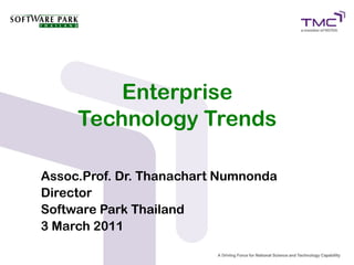 Enterprise
     Technology Trends

Assoc.Prof. Dr. Thanachart Numnonda
Director
Software Park Thailand
3 March 2011
 