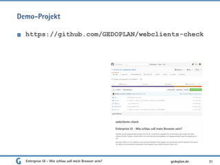Demo-Projekt
https://github.com/GEDOPLAN/webclients-check
Enterprise UI - Wie schlau soll mein Browser sein? 31gedoplan.de
 