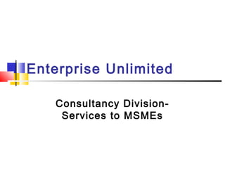 Enterprise Unlimited
Consultancy DivisionServices to MSMEs

 