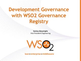 Development Governance
 with WSO2 Governance
        Registry
          Samisa Abeysinghe
       Vice President Engineering
 