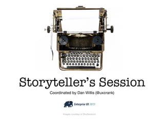 Storyteller’s Session
Coordinated by Dan Willis (@uxcrank)
Images courtesy of Shutterstock
 