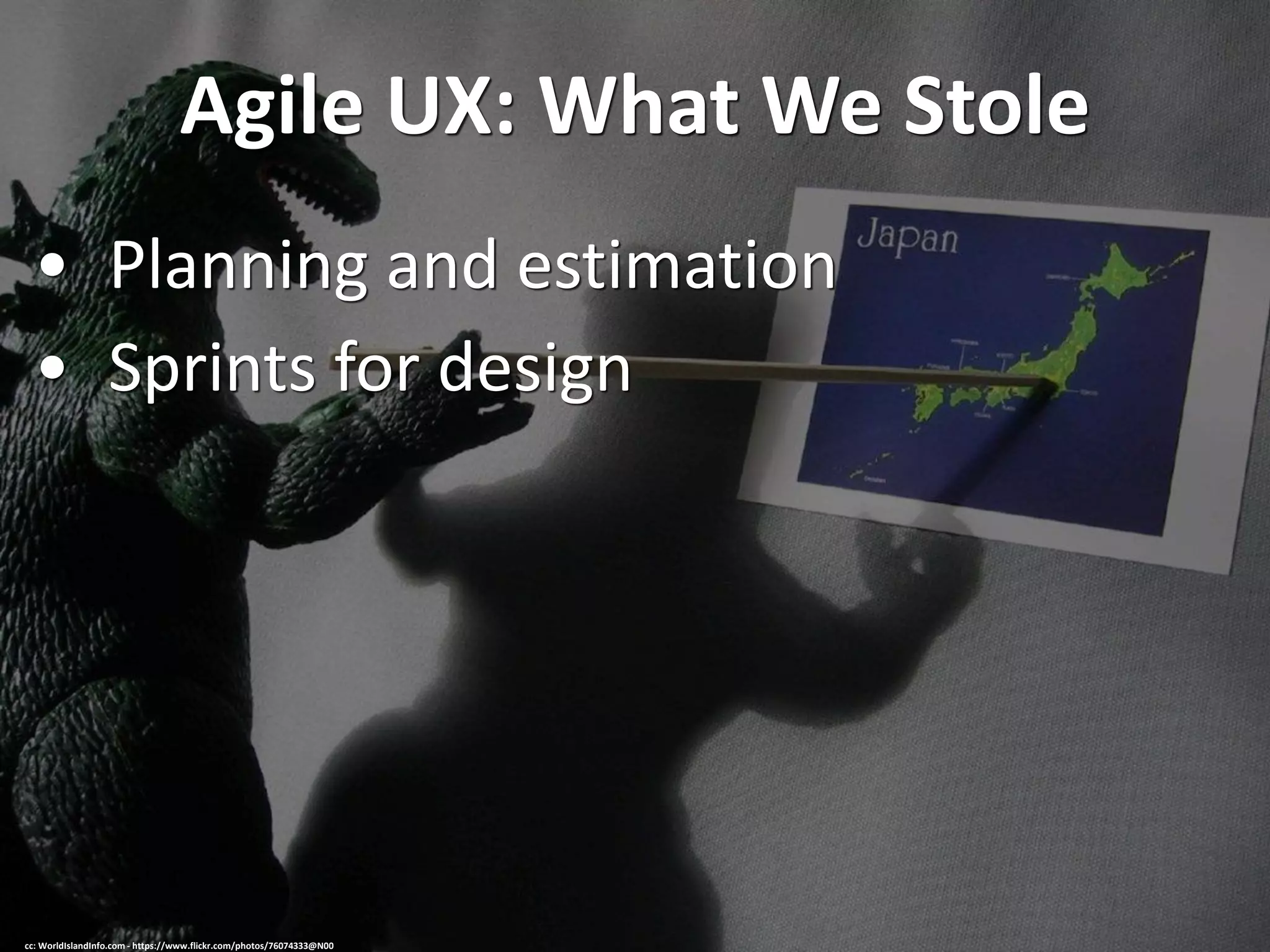 Agile UX: What We Stole
• Planning and estimation
• Sprints for design
cc: WorldIslandInfo.com - https://www.flickr.com/photos/76074333@N00
 