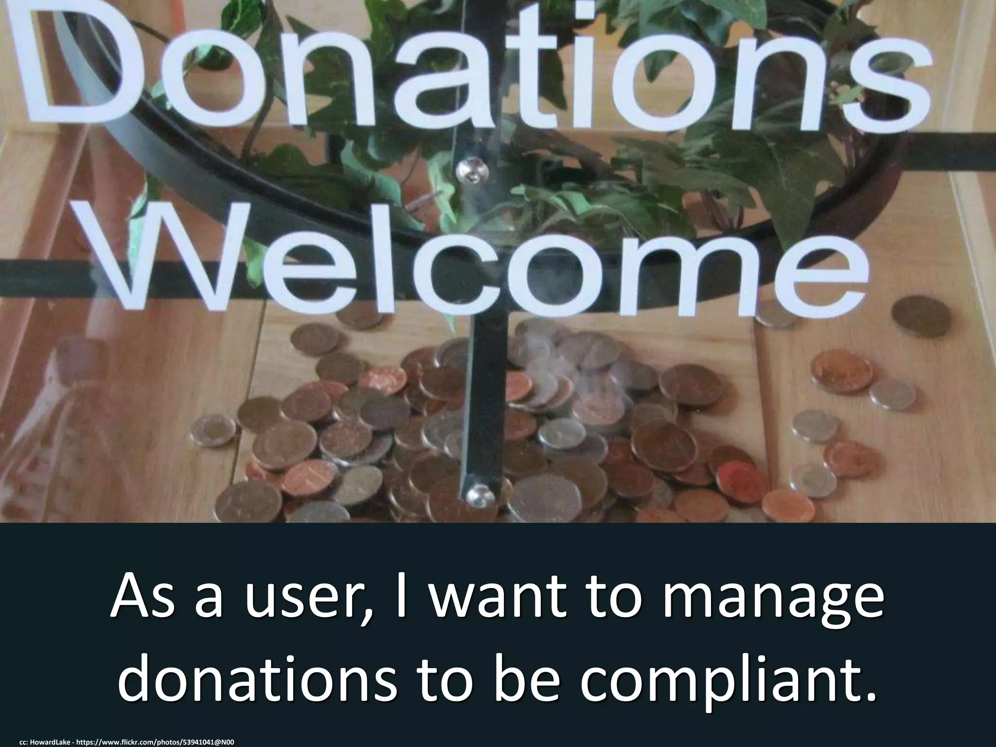 As a user, I want to manage
donations to be compliant.
cc: HowardLake - https://www.flickr.com/photos/53941041@N00
 