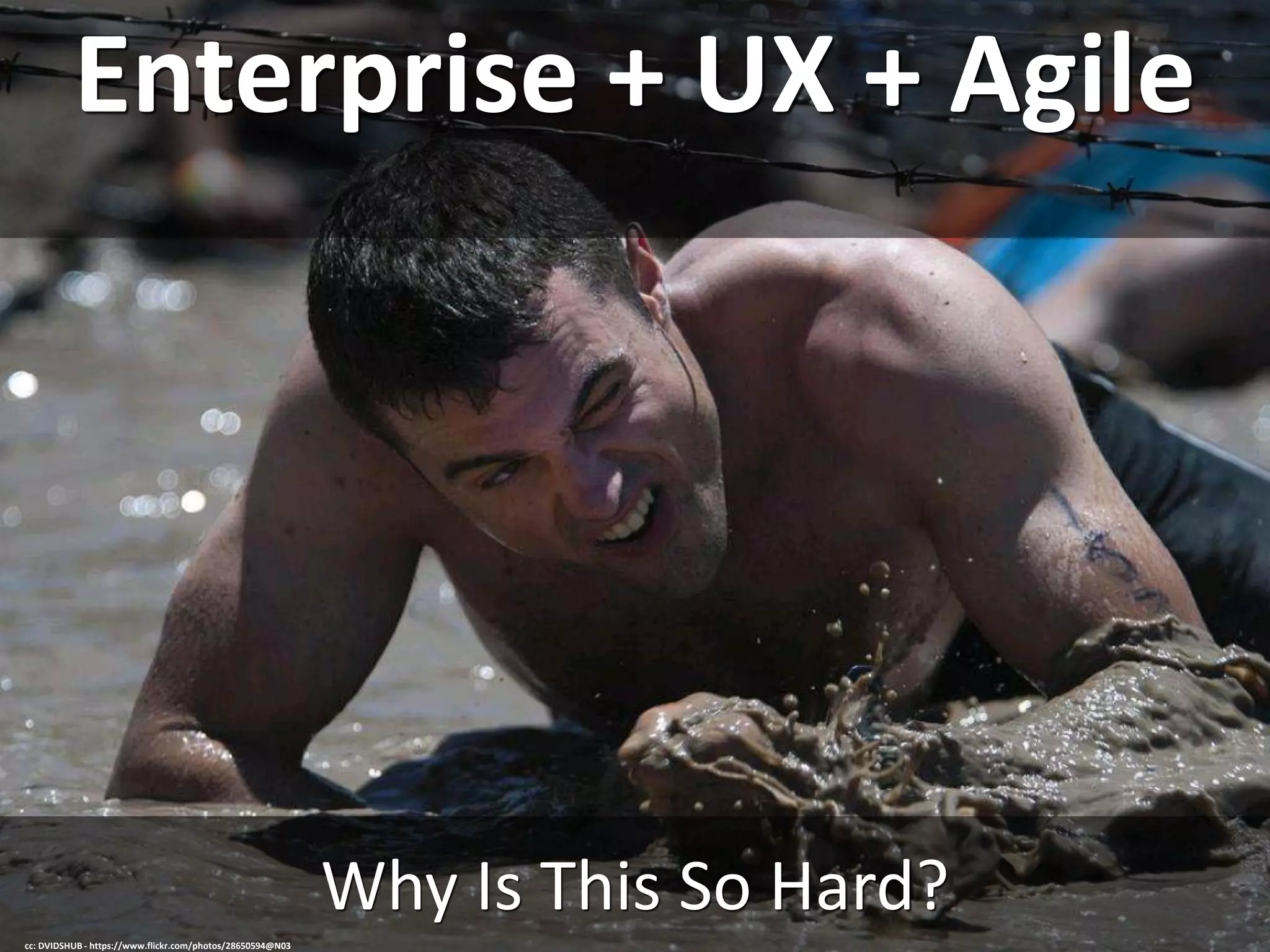 Enterprise + UX + Agile
Why Is This So Hard?
cc: DVIDSHUB - https://www.flickr.com/photos/28650594@N03
 