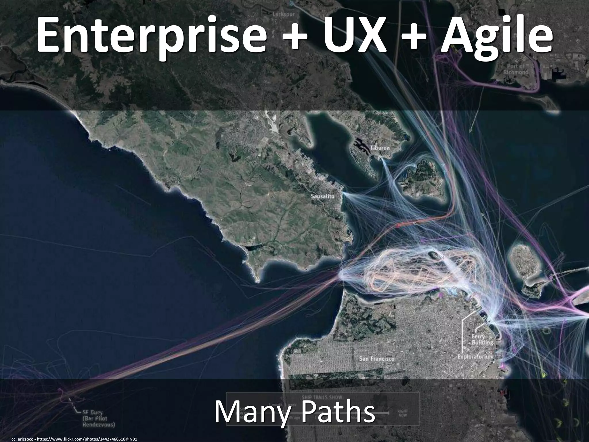 Enterprise + UX + Agile
Many Paths
cc: ericsoco - https://www.flickr.com/photos/34427466510@N01
 