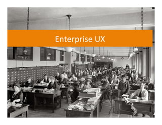 Enterprise 
UX 
 