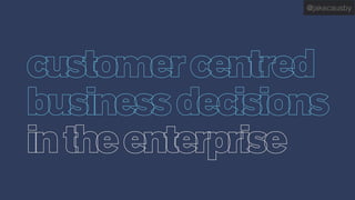 Customer Centred Business Decisions in the Enterprise