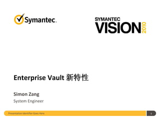 Enterprise Vault 新特性

    Simon Zang
    System Engineer

Presentation Identifier Goes Here   1
 