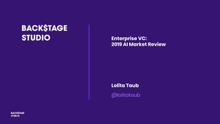 Enterprise VC:
2019 AI Market Review
Lolita Taub
@lolitataub
 