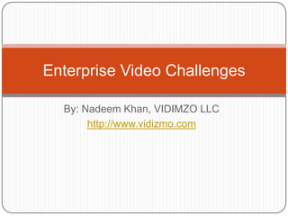 Enterprise Video Challenges

  By: Nadeem Khan, VIDIMZO LLC
       http://www.vidizmo.com
 