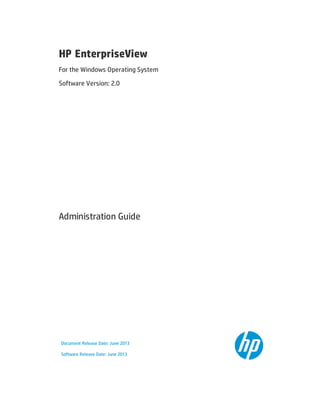 HP EnterpriseView
For the Windows Operating System
Software Version: 2.0
Administration Guide
Document Release Date: June 2013
Software Release Date: June 2013
 