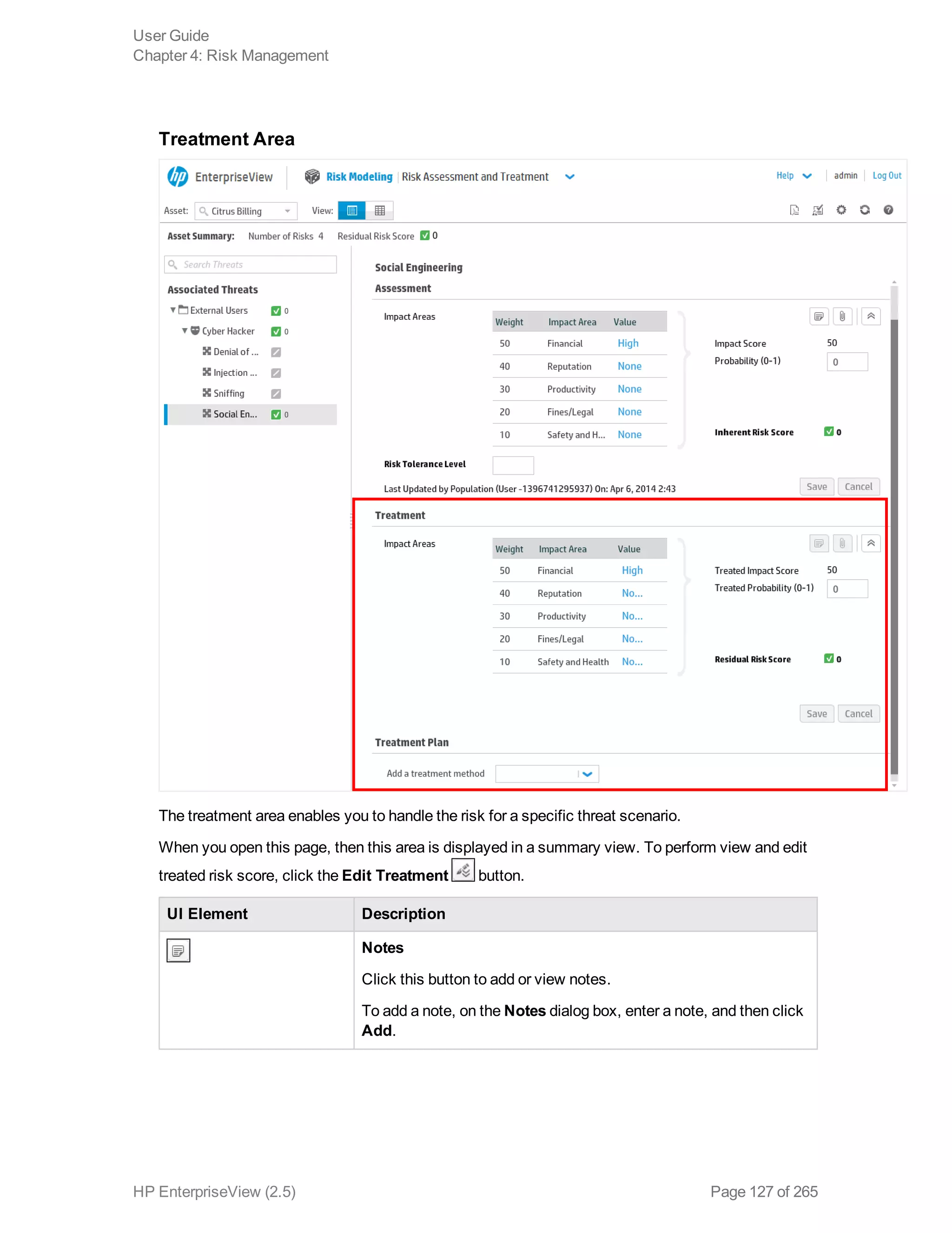 Treatment Area
The treatment area enables you to handle the risk for a specific threat scenario.
When you open this page, then this area is displayed in a summary view. To perform view and edit
treated risk score, click the Edit Treatment button.
UI Element Description
Notes
Click this button to add or view notes.
To add a note, on the Notes dialog box, enter a note, and then click
Add.
User Guide
Chapter 4: Risk Management
HP EnterpriseView (2.5) Page 127 of 265
 