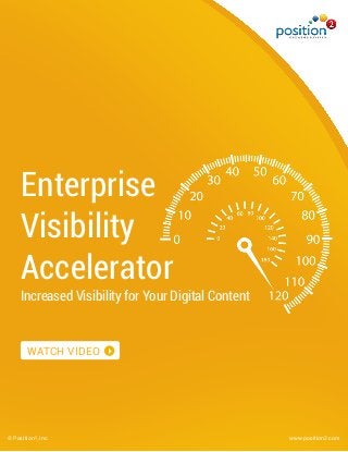 Enterprise
Visibility
Accelerator
Increased Visibility for Your Digital Content
© Position², Inc. www.position2.com
WATCH VIDEO 4
 