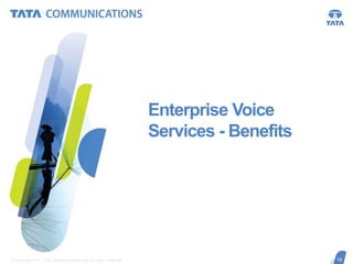 Enterprise Voice
Services - Benefits

© Copyright 2011 Tata Communications Ltd. All rights reserved.

16
16

 