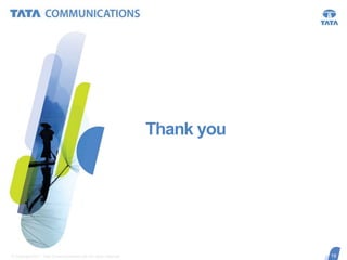 Thank you

© Copyright 2011 Tata Communications Ltd. All rights reserved.

19
19

 