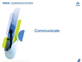 Communicate

© Copyright 2011 Tata Communications Ltd. All rights reserved.

3
3

 